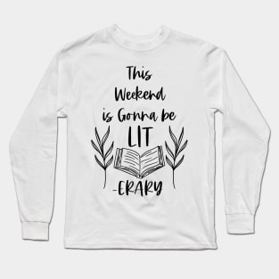 This Weekend is Gonna Be LITerary - Lit erary Bookish Reader Puns Long Sleeve T-Shirt